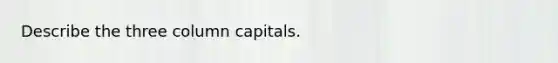 Describe the three column capitals.