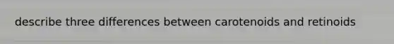 describe three differences between carotenoids and retinoids