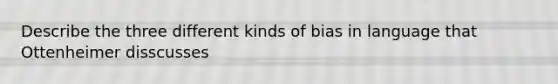 Describe the three different kinds of bias in language that Ottenheimer disscusses