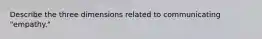 Describe the three dimensions related to communicating "empathy."