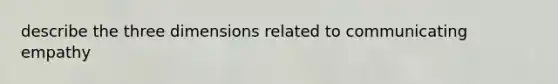 describe the three dimensions related to communicating empathy