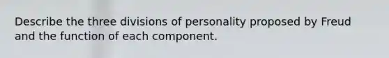 Describe the three divisions of personality proposed by Freud and the function of each component.