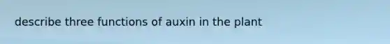 describe three functions of auxin in the plant