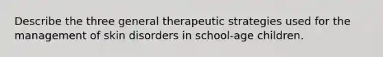 Describe the three general therapeutic strategies used for the management of skin disorders in school-age children.