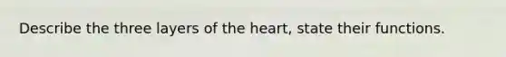 Describe the three layers of the heart, state their functions.