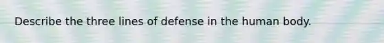 Describe the three lines of defense in the human body.