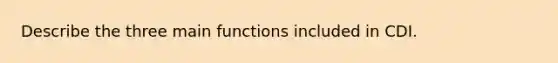 Describe the three main functions included in CDI.