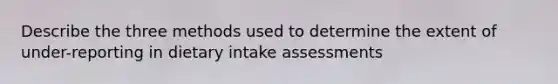 Describe the three methods used to determine the extent of under-reporting in dietary intake assessments