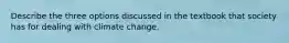 Describe the three options discussed in the textbook that society has for dealing with climate change.