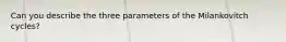 Can you describe the three parameters of the Milankovitch cycles?