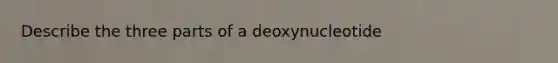 Describe the three parts of a deoxynucleotide