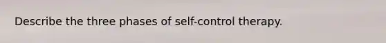 Describe the three phases of self-control therapy.