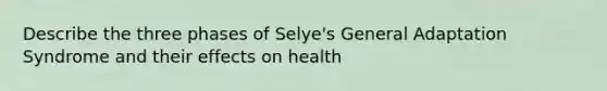 Describe the three phases of Selye's General Adaptation Syndrome and their effects on health