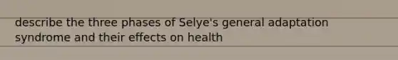 describe the three phases of Selye's general adaptation syndrome and their effects on health