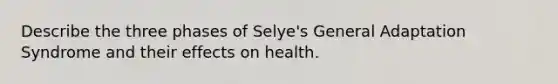 Describe the three phases of Selye's General Adaptation Syndrome and their effects on health.