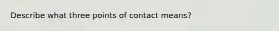 Describe what three points of contact means?