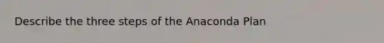 Describe the three steps of the Anaconda Plan