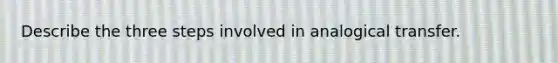 Describe the three steps involved in analogical transfer.