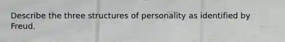 Describe the three structures of personality as identified by Freud.