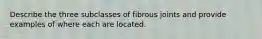 Describe the three subclasses of fibrous joints and provide examples of where each are located.