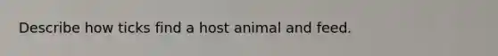 Describe how ticks find a host animal and feed.