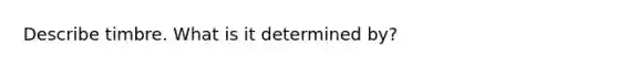 Describe timbre. What is it determined by?