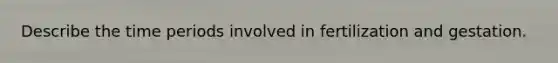Describe the time periods involved in fertilization and gestation.
