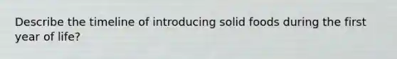 Describe the timeline of introducing solid foods during the first year of life?