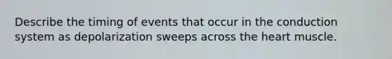 Describe the timing of events that occur in the conduction system as depolarization sweeps across the heart muscle.