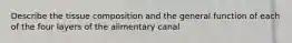 Describe the tissue composition and the general function of each of the four layers of the alimentary canal