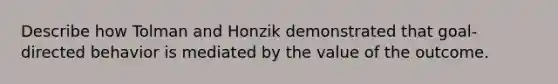 Describe how Tolman and Honzik demonstrated that goal-directed behavior is mediated by the value of the outcome.