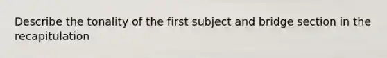 Describe the tonality of the first subject and bridge section in the recapitulation