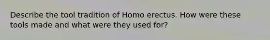 Describe the tool tradition of Homo erectus. How were these tools made and what were they used for?