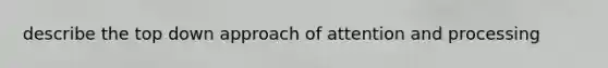 describe the top down approach of attention and processing