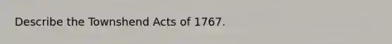 Describe the Townshend Acts of 1767.