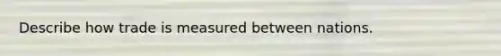 Describe how trade is measured between nations.