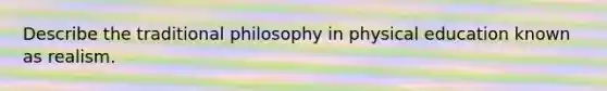 Describe the traditional philosophy in physical education known as realism.