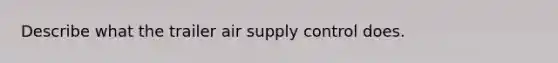 Describe what the trailer air supply control does.