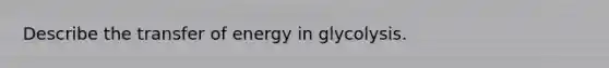 Describe the transfer of energy in glycolysis.