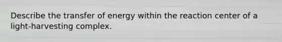 Describe the transfer of energy within the reaction center of a light-harvesting complex.