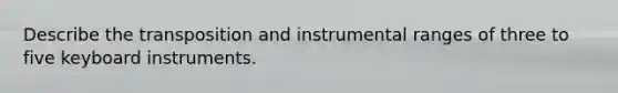 Describe the transposition and instrumental ranges of three to five keyboard instruments.