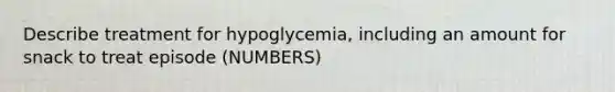 Describe treatment for hypoglycemia, including an amount for snack to treat episode (NUMBERS)