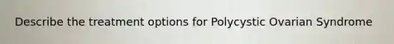 Describe the treatment options for Polycystic Ovarian Syndrome