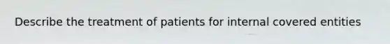 Describe the treatment of patients for internal covered entities