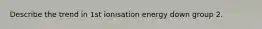 Describe the trend in 1st ionisation energy down group 2.