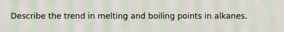 Describe the trend in melting and boiling points in alkanes.