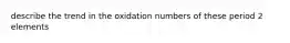 describe the trend in the oxidation numbers of these period 2 elements