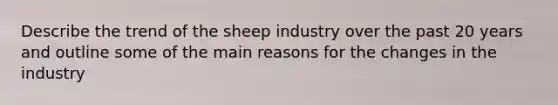 Describe the trend of the sheep industry over the past 20 years and outline some of the main reasons for the changes in the industry