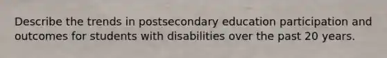 Describe the trends in postsecondary education participation and outcomes for students with disabilities over the past 20 years.