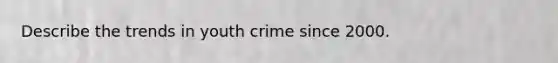 Describe the trends in youth crime since 2000.